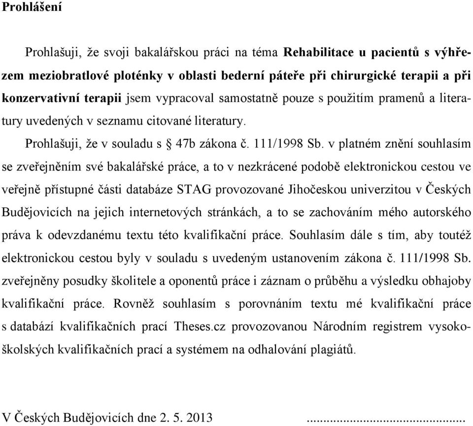 v platném znění souhlasím se zveřejněním své bakalářské práce, a to v nezkrácené podobě elektronickou cestou ve veřejně přístupné části databáze STAG provozované Jihočeskou univerzitou v Českých