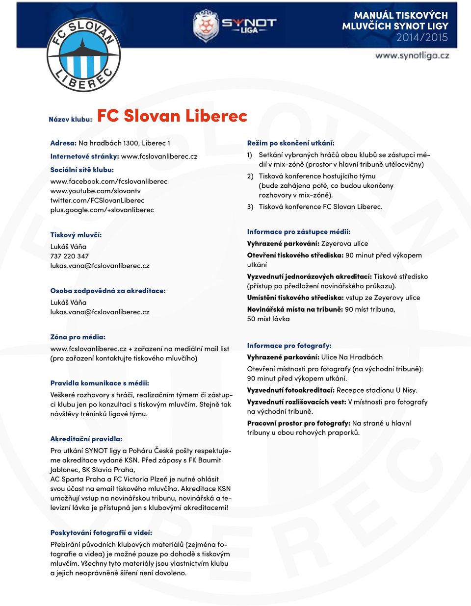 com/+slovanliberec 1) Setkání vybraných hráčů obou klubů se zástupci médií v mix-zóně (prostor v hlavní tribuně utělocvičny) 2) Tisková konference hostujícího týmu (bude zahájena poté, co budou