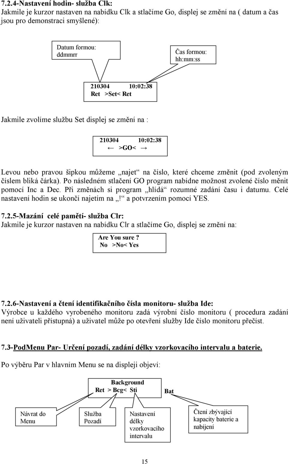 Po následném slačení GO program nabídne možnos zvolené číslo měni pomocí Inc a Dec. Při změnách si program hlídá rozumné zadání času i daumu. Celé nasavení hodin se ukončí najeím na!