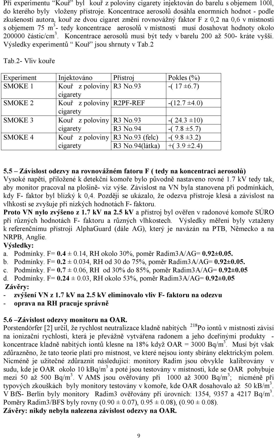 dosahova hodnoy okolo 200000 čásic/cm 3. Koncenrace aerosolů musí bý edy v barelu 200 až 500- kráe vyšší. Výsledky experimenů Kouř jsou shrnuy v Tab.2 Tab.