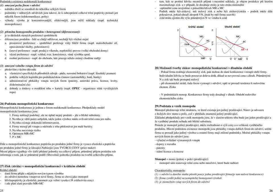technická monopolizace) - tam, kde se protíná křivka mezních příjmů s mezními náklady, je objem produkce při kterém maximalizuje zisk- a v případě, že dosahuje ztráty je tato ztráta minimální -