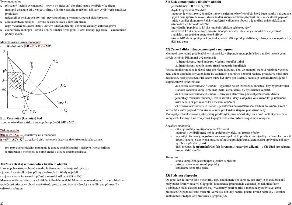 výsadní postavení státu v určitém odvětví, patenty, ochranné známky, autorská práva ekonomický monopol - vzniká tím, že silnější firma pohltí slabší (skoupí její akcie) - ekonomické příčiny spojení