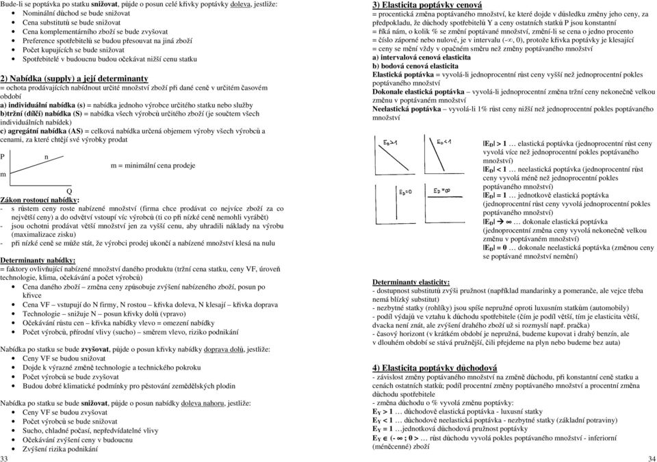 ochota prodávajících nabídnout určité množství zboží při dané ceně v určitém časovém období a) individuální nabídka (s) = nabídka jednoho výrobce určitého statku nebo služby b)tržní (dílčí) nabídka