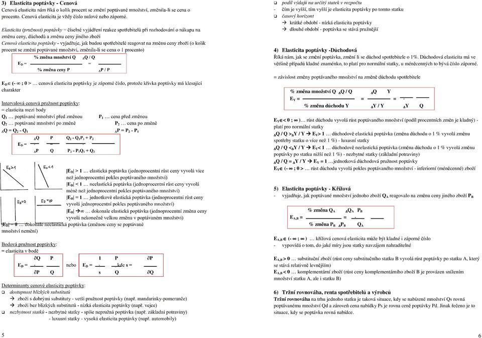 Důchodová elasticita má ve většině případů kladné znaménko, to platí pro normální statky, u méněcenných to bývá číslo záporné.