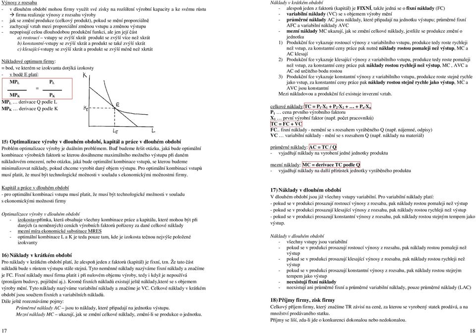 produkt se zvýší více než xkrát b) konstantní-vstupy se zvýší xkrát a produkt se také zvýší xkrát c) klesající-vstupy se zvýší xkrát a produkt se zvýší méně než xkrtát Nákladové optimum firmy: = bod,