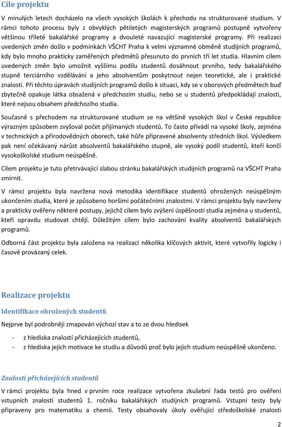 Při realizaci uvedených změn došlo v podmínkách VŠCHT Praha k velmi významné obměně studijních programů, kdy bylo mnoho prakticky zaměřených předmětů přesunuto do prvních tří let studia.