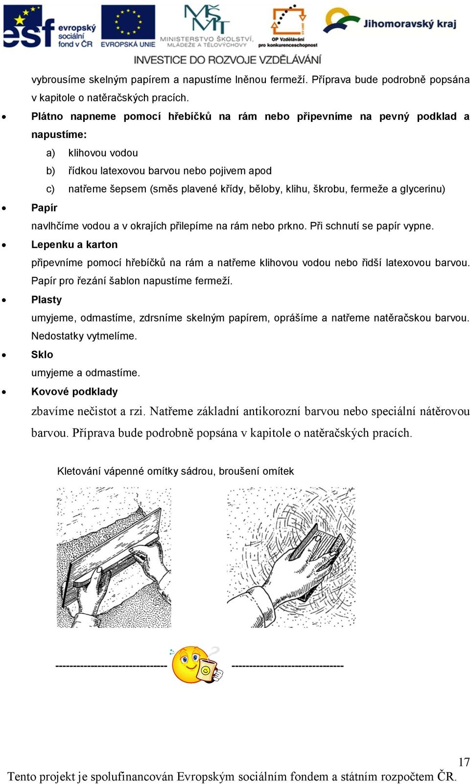 klihu, škrobu, fermeže a glycerinu) Papír navlhčíme vodou a v okrajích přilepíme na rám nebo prkno. Při schnutí se papír vypne.