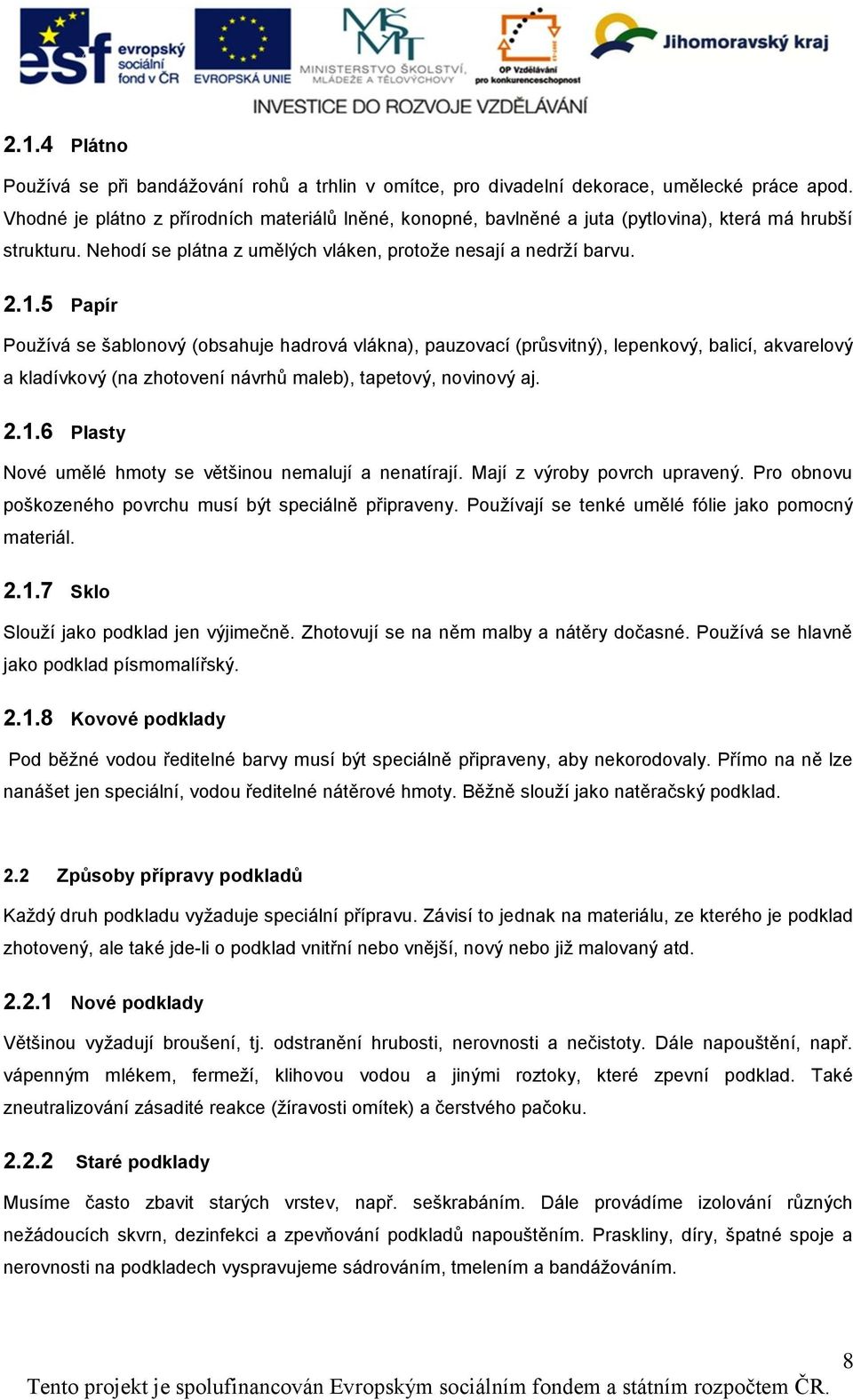 5 Papír Používá se šablonový (obsahuje hadrová vlákna), pauzovací (průsvitný), lepenkový, balicí, akvarelový a kladívkový (na zhotovení návrhů maleb), tapetový, novinový aj. 2.1.