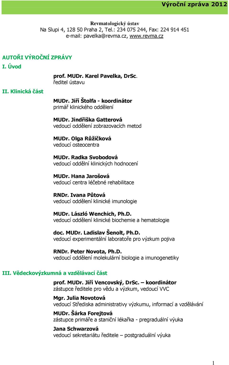 Olga Růžičková vedoucí osteocentra MUDr. Radka Svobodová vedoucí oddělní klinických hodnocení MUDr. Hana Jarošová vedoucí centra léčebné rehabilitace RNDr.