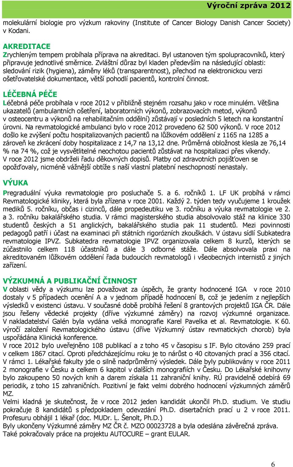 Zvláštní důraz byl kladen především na následující oblasti: sledování rizik (hygiena), záměny léků (transparentnost), přechod na elektronickou verzi ošetřovatelské dokumentace, větší pohodlí