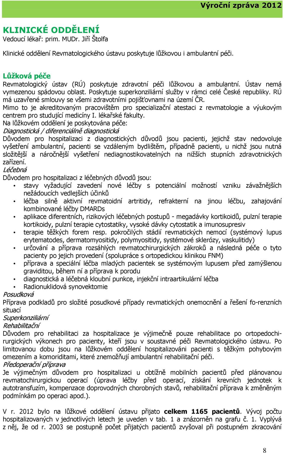 RÚ má uzavřené smlouvy se všemi zdravotními pojišťovnami na území ČR. Mimo to je akreditovaným pracovištěm pro specializační atestaci z revmatologie a výukovým centrem pro studující medicíny I.