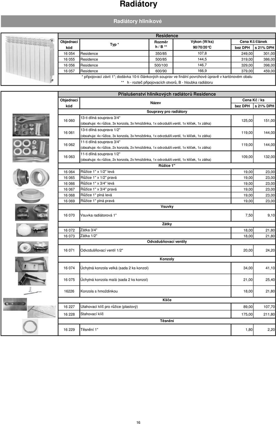 kartónovém obalu ** h - rozteč připojovacích otvorů, B - hloubka radiátoru Příslušenství hliníkových radiátorů Residence Cena Kč / ks Soupravy pro radiátory 16 060 13-ti dílná souprava 3/4"