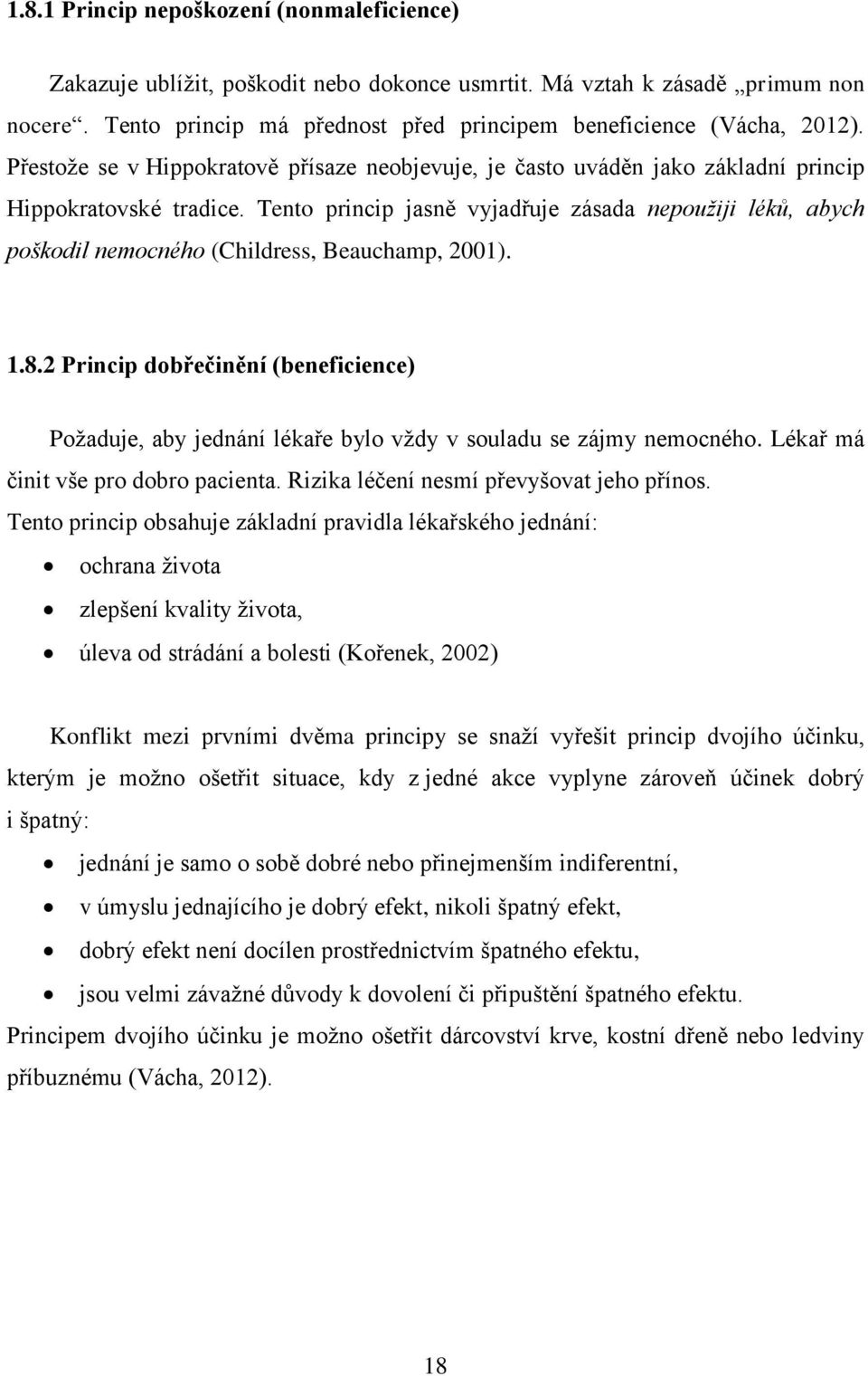 Tento princip jasně vyjadřuje zásada nepoužiji léků, abych poškodil nemocného (Childress, Beauchamp, 2001). 1.8.