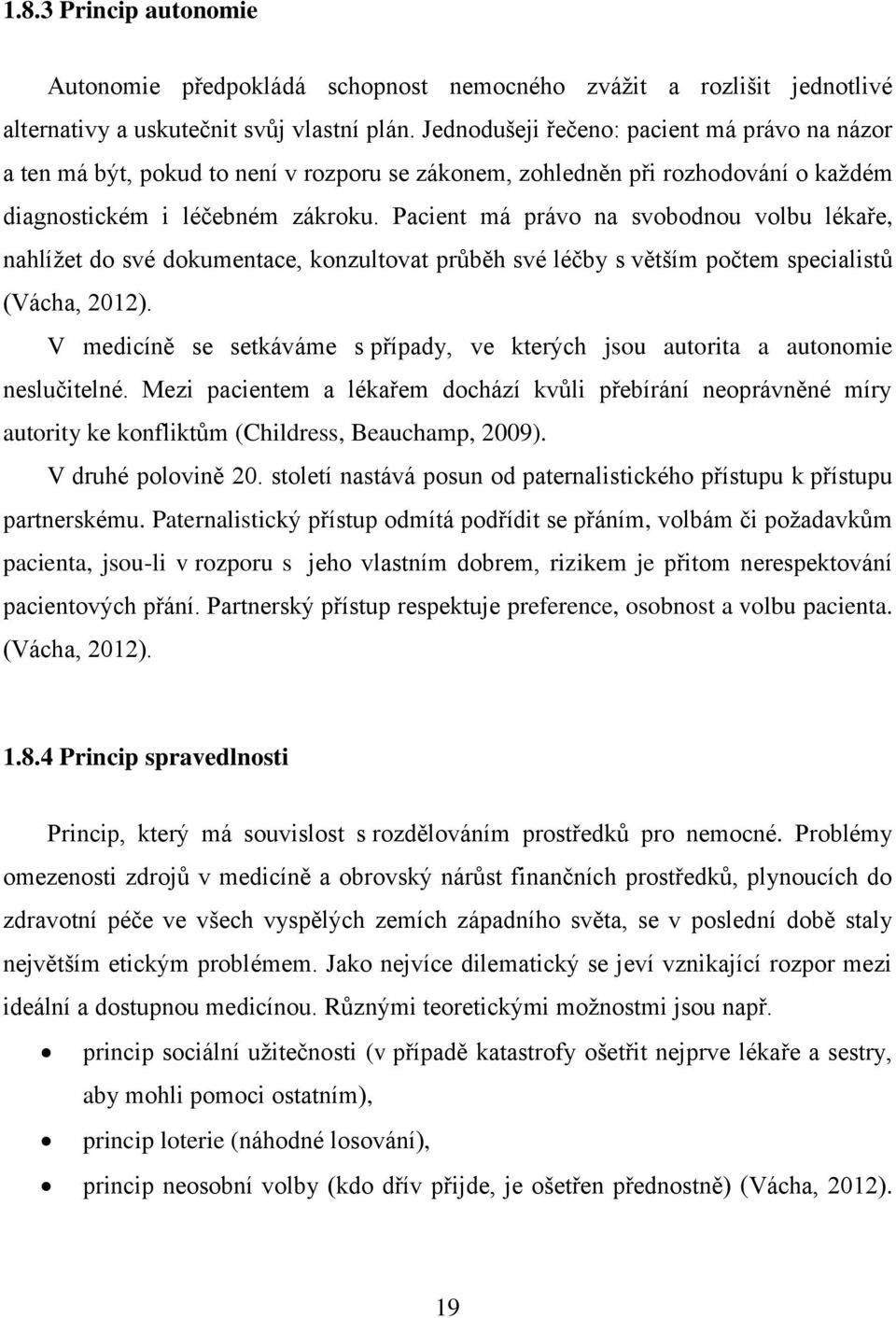 Pacient má právo na svobodnou volbu lékaře, nahlížet do své dokumentace, konzultovat průběh své léčby s větším počtem specialistů (Vácha, 2012).