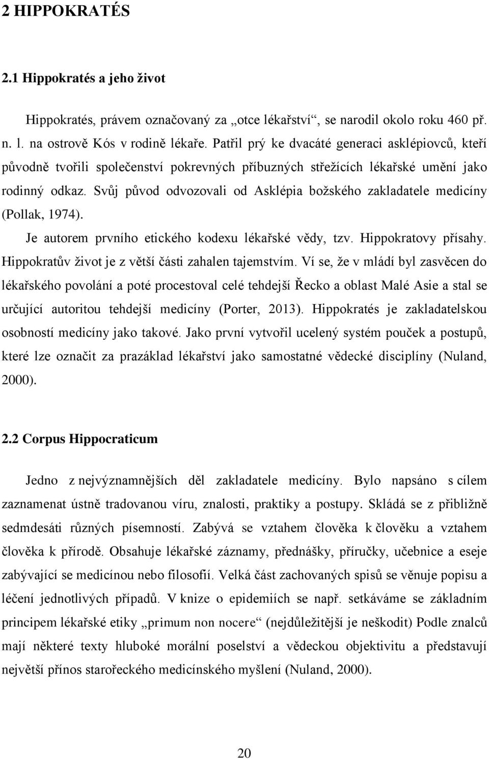 Svůj původ odvozovali od Asklépia božského zakladatele medicíny (Pollak, 1974). Je autorem prvního etického kodexu lékařské vědy, tzv. Hippokratovy přísahy.