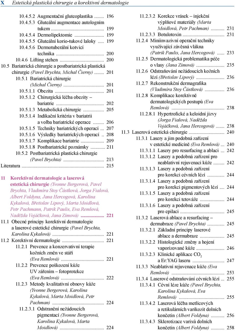 5.1.1 Obezita 201 10.5.1.2 Chirurgická léčba obezity bariatrie 202 10.5.1.3 Metabolická chirurgie 205 10.5.1.4 Indikační kritéria v bariatrii a volba bariatrické operace 206 10.5.1.5 Techniky bariatrických operací 207 10.