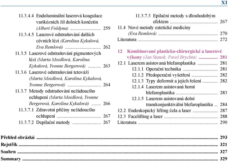 3.7.1 Zdravotní příčiny nežádoucího ochlupení 267 11.3.7.2 Depilační metody 267 11.3.7.3 Epilační metody s dlouhodobým efektem 267 11.