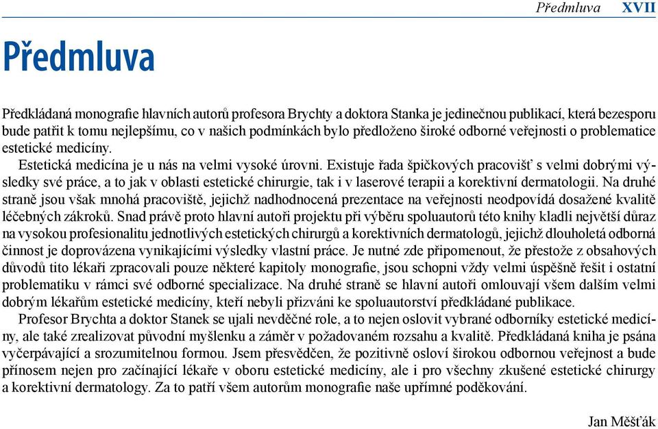 Existuje řada špičkových pracovišť s velmi dobrými výsledky své práce, a to jak v oblasti estetické chirurgie, tak i v laserové terapii a korektivní dermatologii.