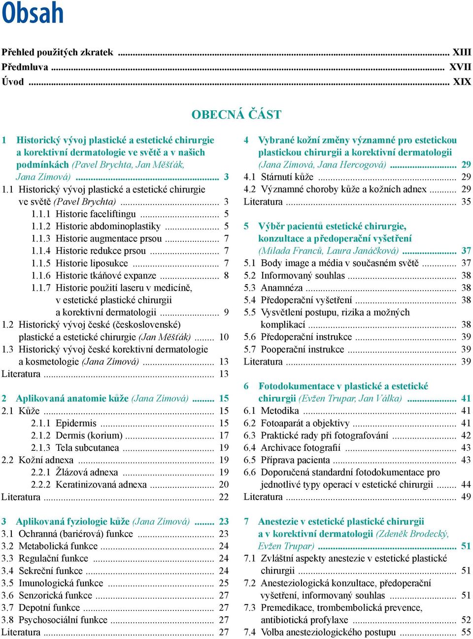 1 Historický vývoj plastické a estetické chirurgie ve světě (Pavel Brychta) 3 1.1.1 Historie faceliftingu 5 1.1.2 Historie abdominoplastiky 5 1.1.3 Historie augmentace prsou 7 1.1.4 Historie redukce prsou 7 1.