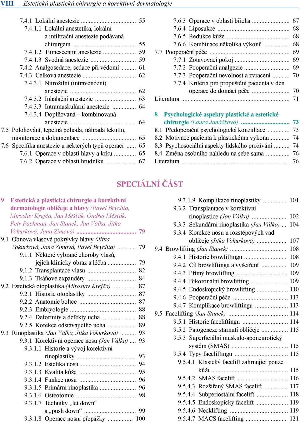 4.3.4 Doplňovaná kombinovaná anestezie 64 7.5 Polohování, tepelná pohoda, náhrada tekutin, monitorace a dokumentace 65 7.6 Specifika anestezie u některých typů operací 65 7.6.1 Operace v oblasti hlavy a krku 65 7.