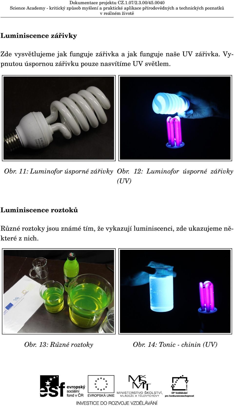 12: Luminofor úsporné zářivky (UV) Luminiscence roztoků Různé roztoky jsou známé tím, že