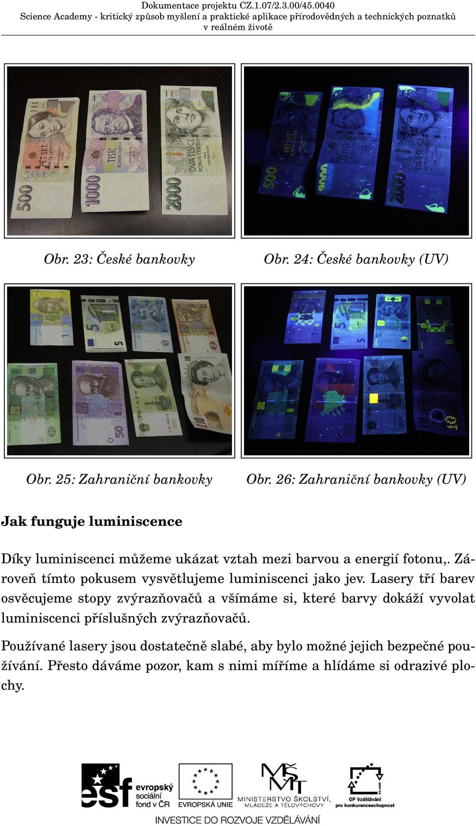 26: Zahranic ní bankovky (UV) Jak funguje luminiscence Díky luminiscenci mu žeme ukázat vztah mezi barvou a energií fotonu,.