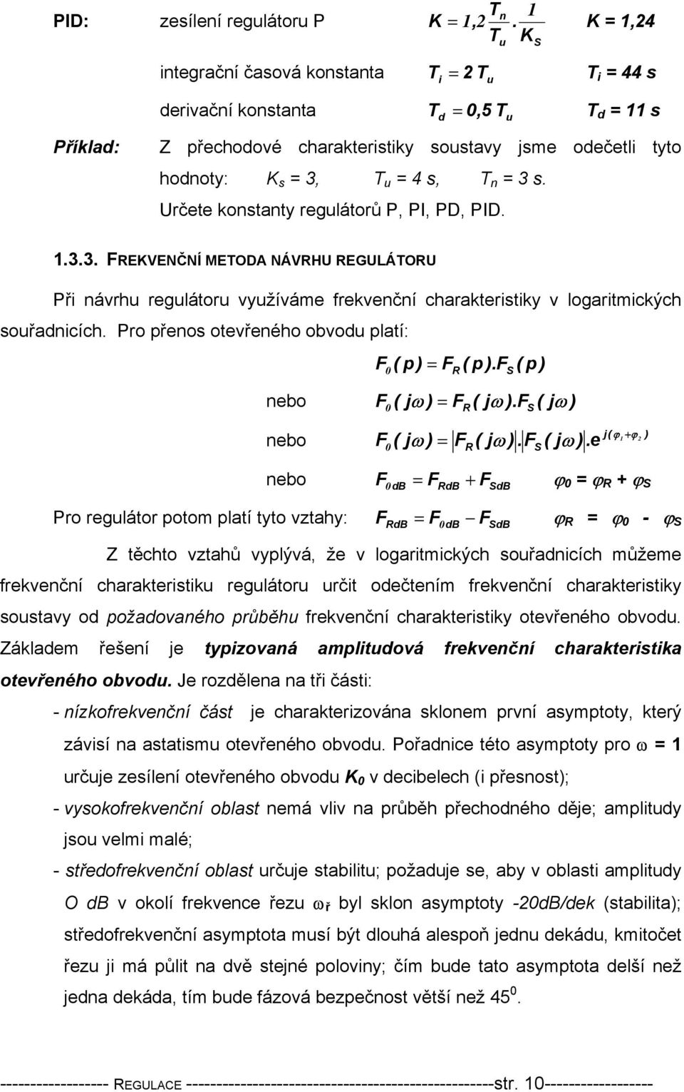 = 3 s. Určete konstanty regulátorů P, PI, PD, PID..3.3. FREKVENČNÍ METODA NÁVRHU REGULÁTORU Při návrhu regulátoru využíváme frekvenční charakteristiky v logaritmických souřadnicích.