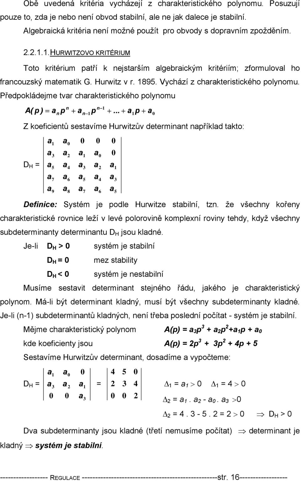 Hurwitz v r. 895. Vychází z charakteristického polynomu. Předpokládejme tvar charakteristického polynomu A( p ) = a n n n p + an p +.