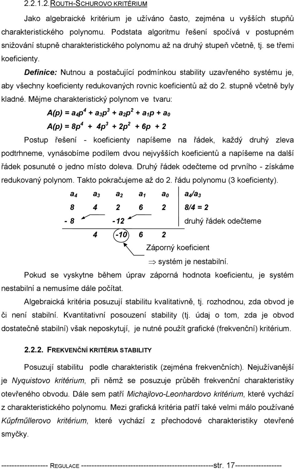 Definice: Nutnou a postačující podmínkou stability uzavřeného systému je, aby všechny koeficienty redukovaných rovnic koeficientů až do. stupně včetně byly kladné.