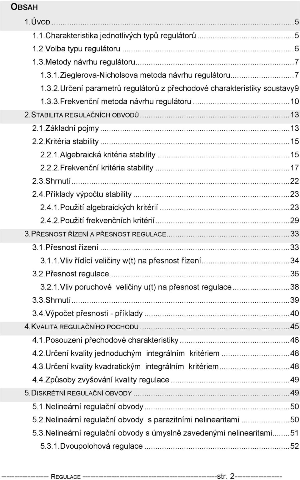 ...4.příklady výpočtu stability...3.4..použití algebraických kritérií...3.4..použití frekvenčních kritérií...9 3.PŘESNOST ŘÍZENÍ A PŘESNOST REGULACE...33 3.