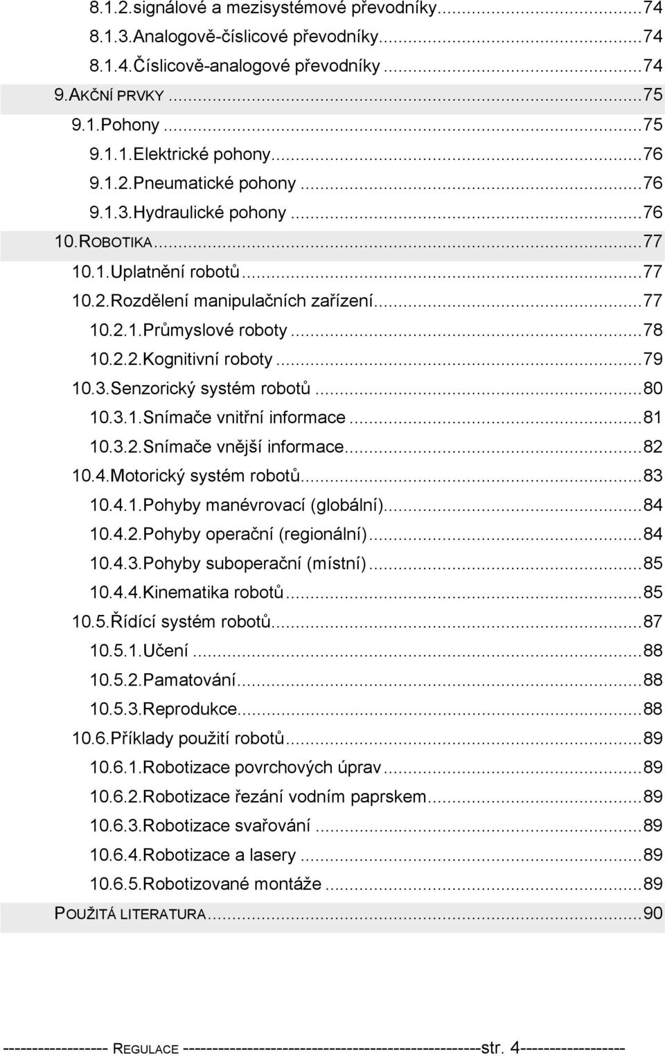 ..8.3..snímače vnitřní informace...8.3..snímače vnější informace...8.4.motorický systém robotů...83.4..pohyby manévrovací (globální)...84.4..pohyby operační (regionální)...84.4.3.pohyby suboperační (místní).