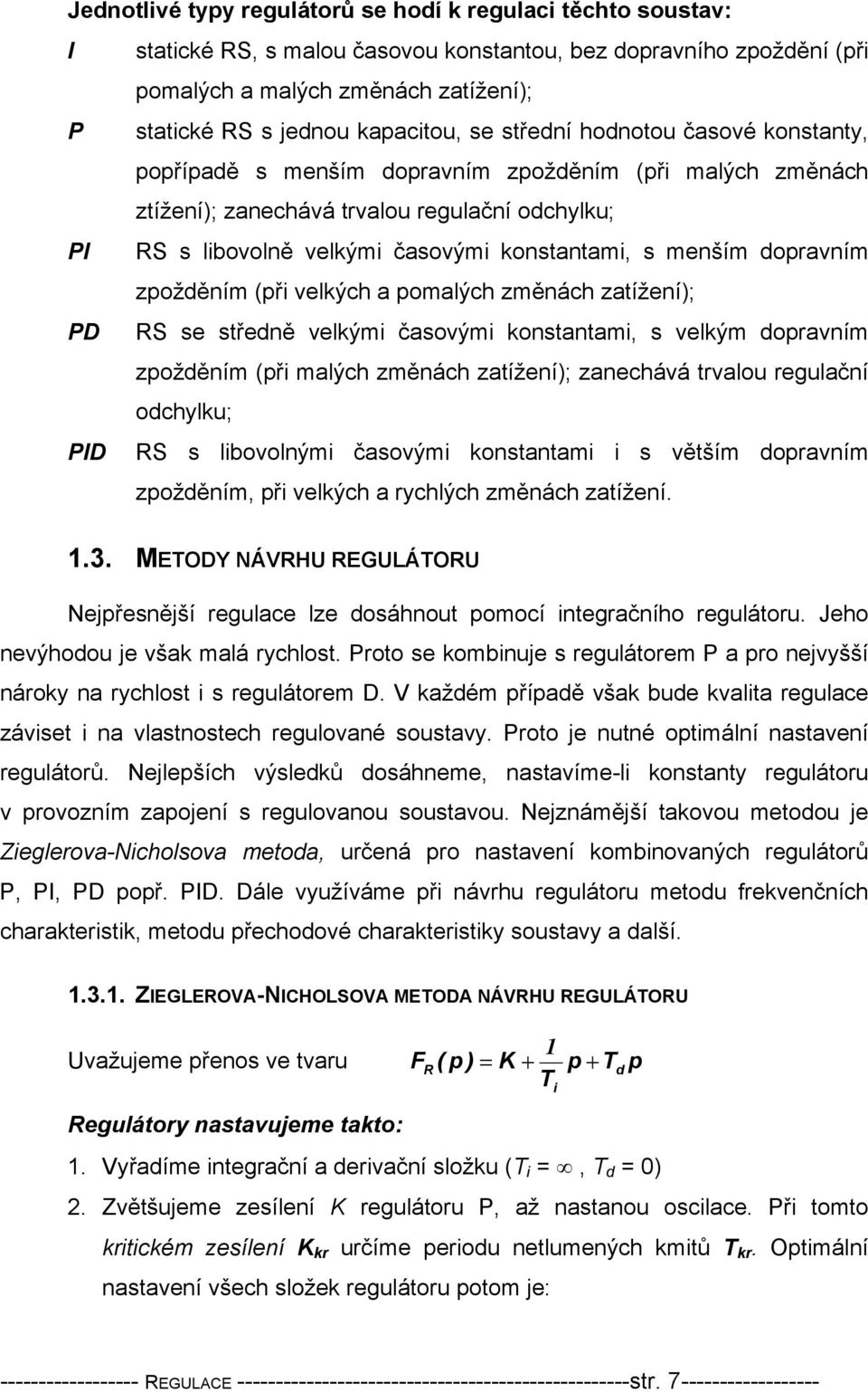 konstantami, s menším dopravním zpožděním (při velkých a pomalých změnách zatížení); PD RS se středně velkými časovými konstantami, s velkým dopravním zpožděním (při malých změnách zatížení);