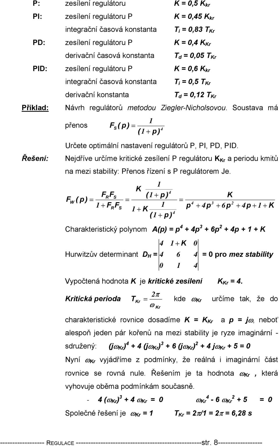 Soustava má přenos F S ( p ) = 4 ( + p ) Řešení: Určete optimální nastavení regulátorů P, PI, PD, PID.