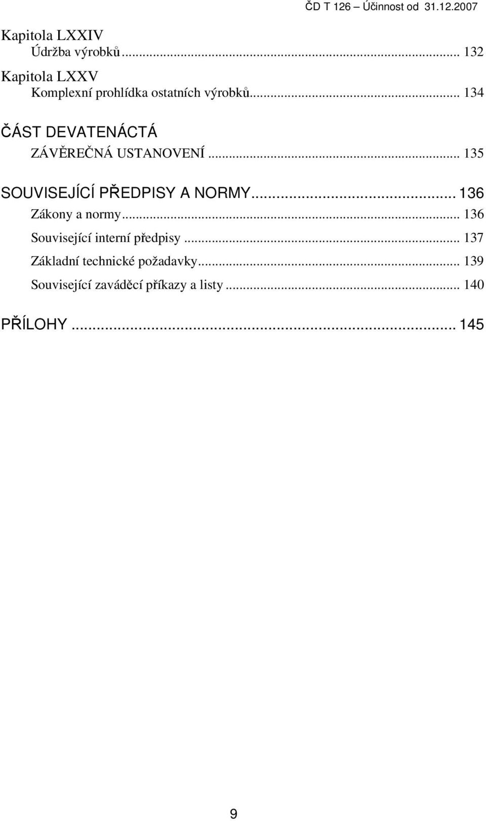 .. 134 ČÁST DEVATENÁCTÁ ZÁVĚREČNÁ USTANOVENÍ... 135 SOUVISEJÍCÍ PŘEDPISY A NORMY.