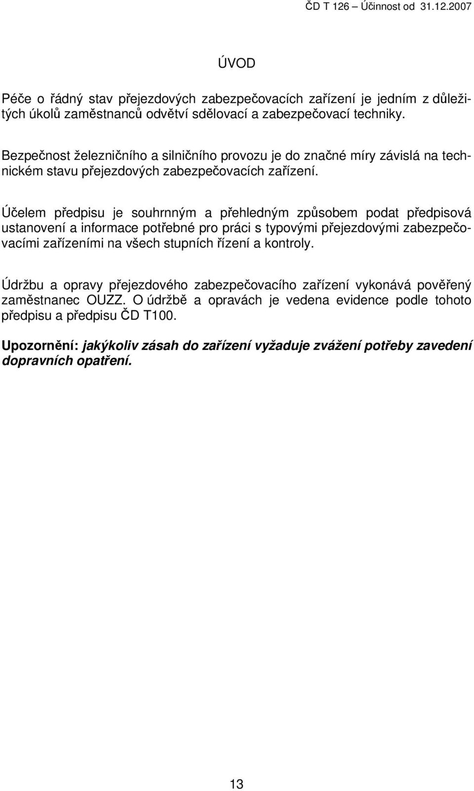 Účelem předpisu je souhrnným a přehledným způsobem podat předpisová ustanovení a informace potřebné pro práci s typovými přejezdovými zabezpečovacími zařízeními na všech stupních řízení