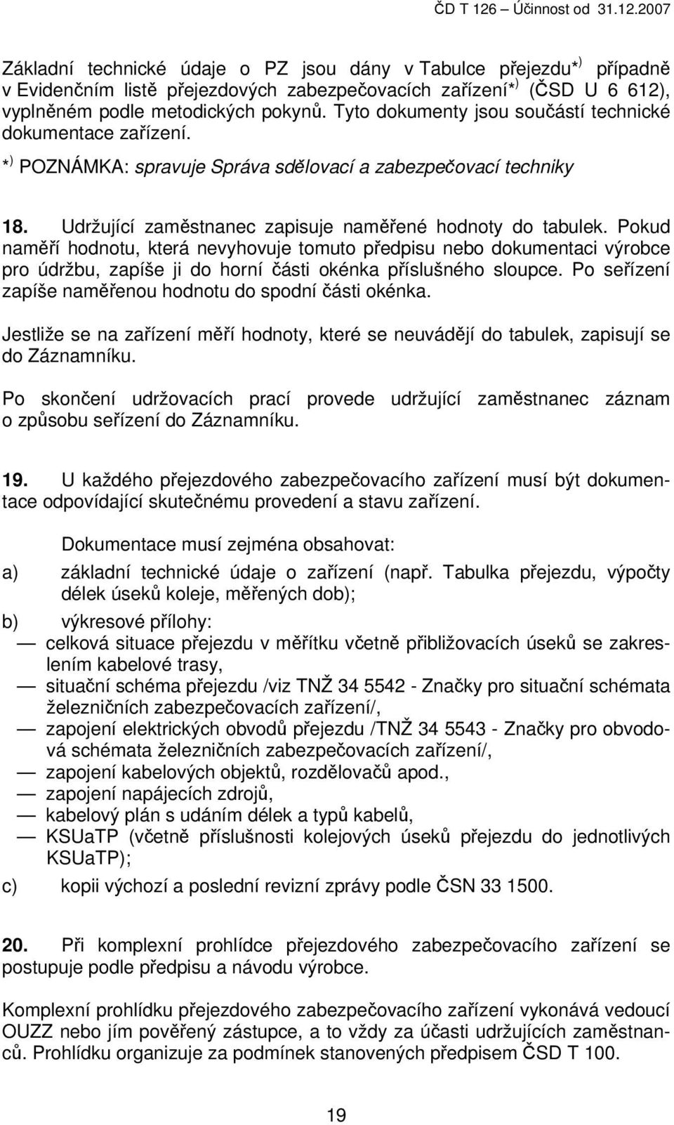 Pokud naměří hodnotu, která nevyhovuje tomuto předpisu nebo dokumentaci výrobce pro údržbu, zapíše ji do horní části okénka příslušného sloupce.