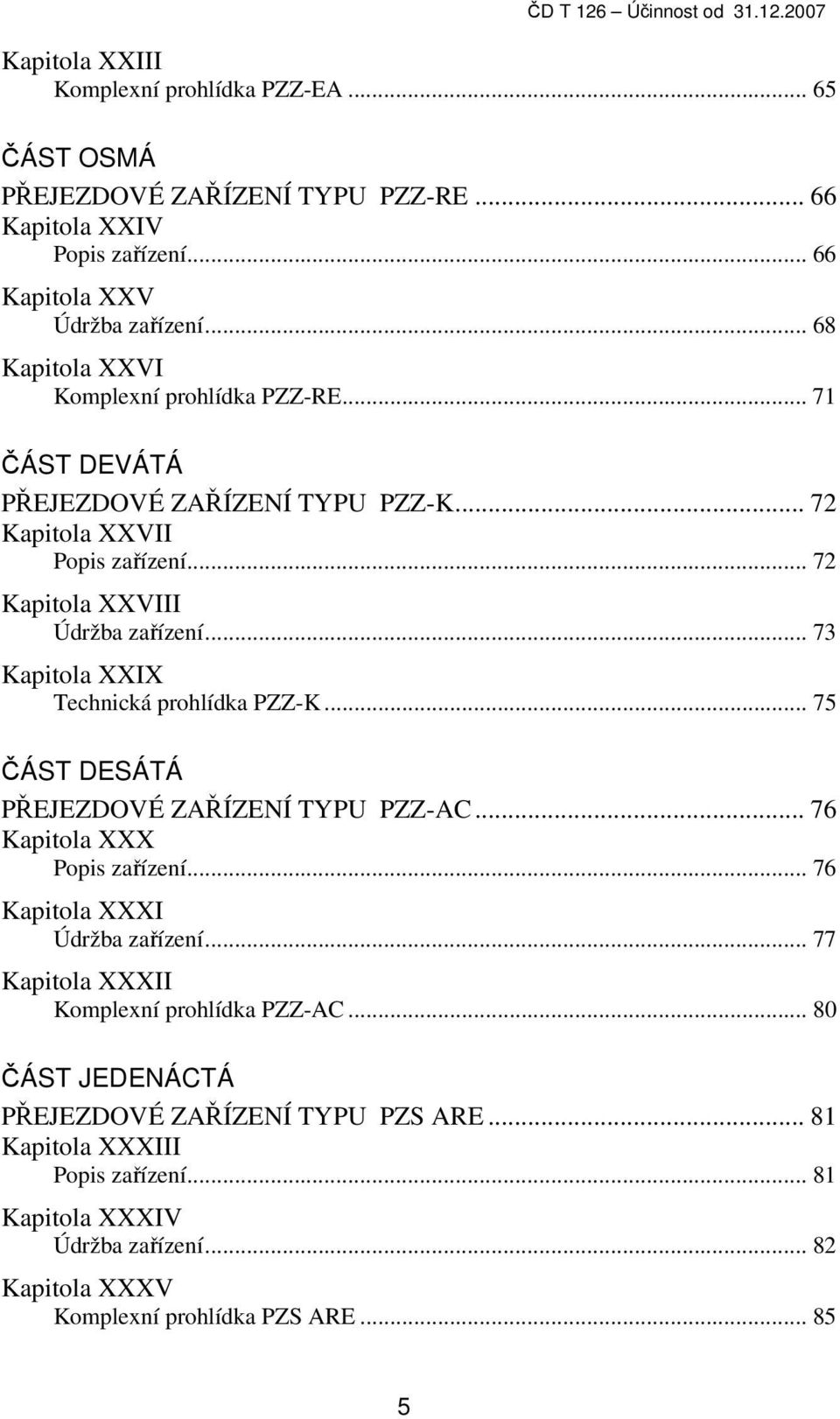 .. 73 Kapitola XXIX Technická prohlídka PZZ-K... 75 ČÁST DESÁTÁ PŘEJEZDOVÉ ZAŘÍZENÍ TYPU PZZ-AC... 76 Kapitola XXX Popis zařízení... 76 Kapitola XXXI Údržba zařízení.