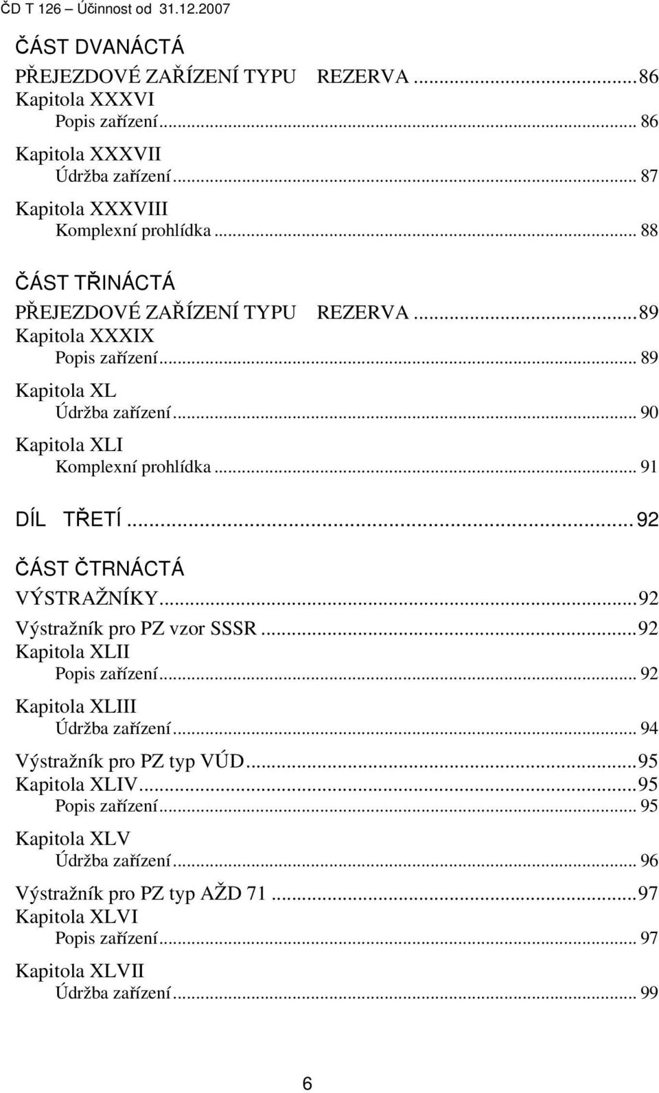 .. 91 DÍL TŘETÍ... 92 ČÁST ČTRNÁCTÁ VÝSTRAŽNÍKY...92 Výstražník pro PZ vzor SSSR...92 Kapitola XLII Popis zařízení... 92 Kapitola XLIII Údržba zařízení.