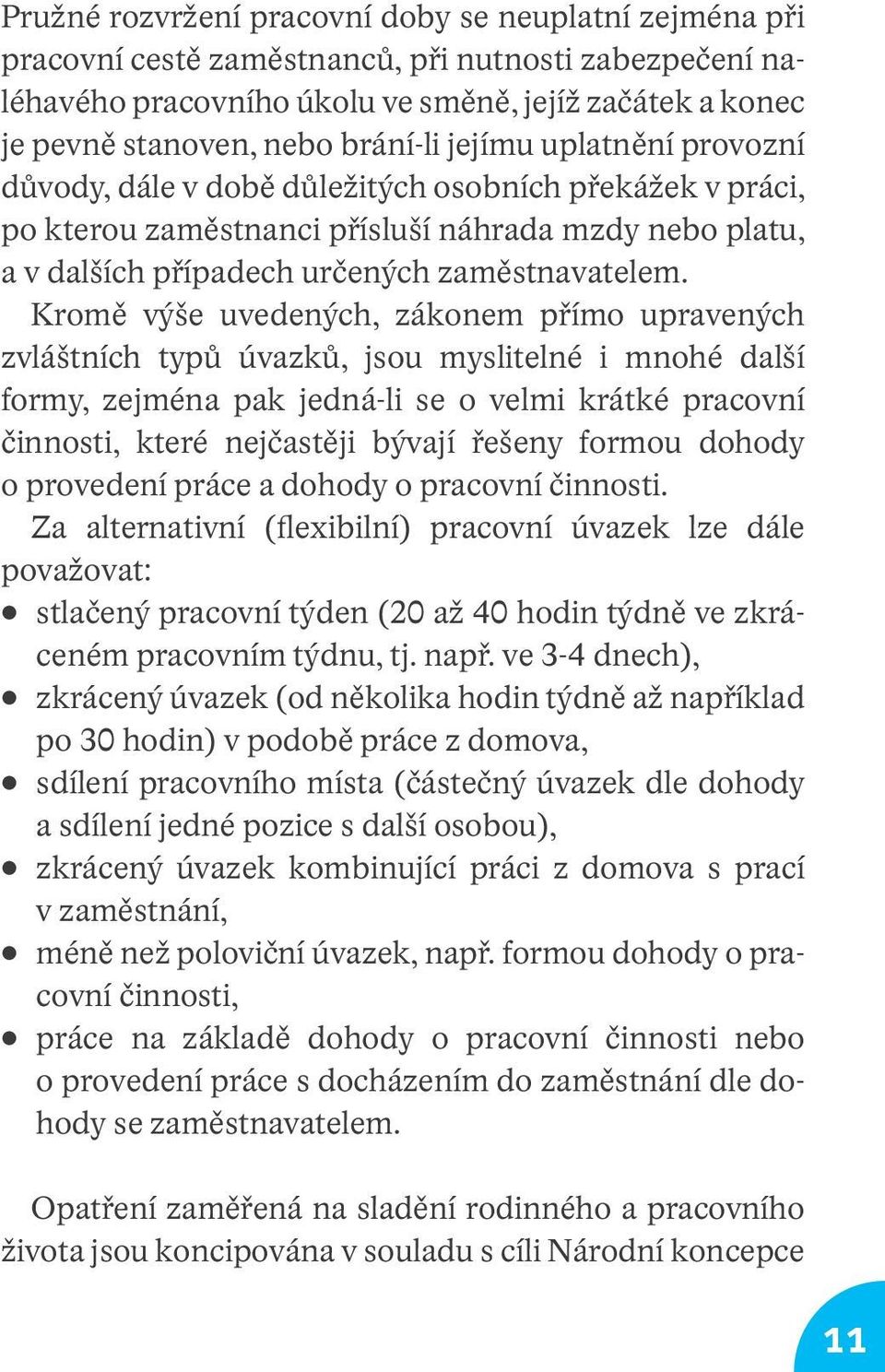 Kromě výše uvedených, zákonem přímo upravených zvláštních typů úvazků, jsou myslitelné i mnohé další formy, zejména pak jedná-li se o velmi krátké pracovní činnosti, které nejčastěji bývají řešeny