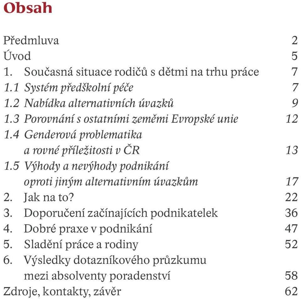 4 Genderová problematika a rovné příležitosti v ČR 13 1.5 Výhody a nevýhody podnikání oproti jiným alternativním úvazkům 17 2.