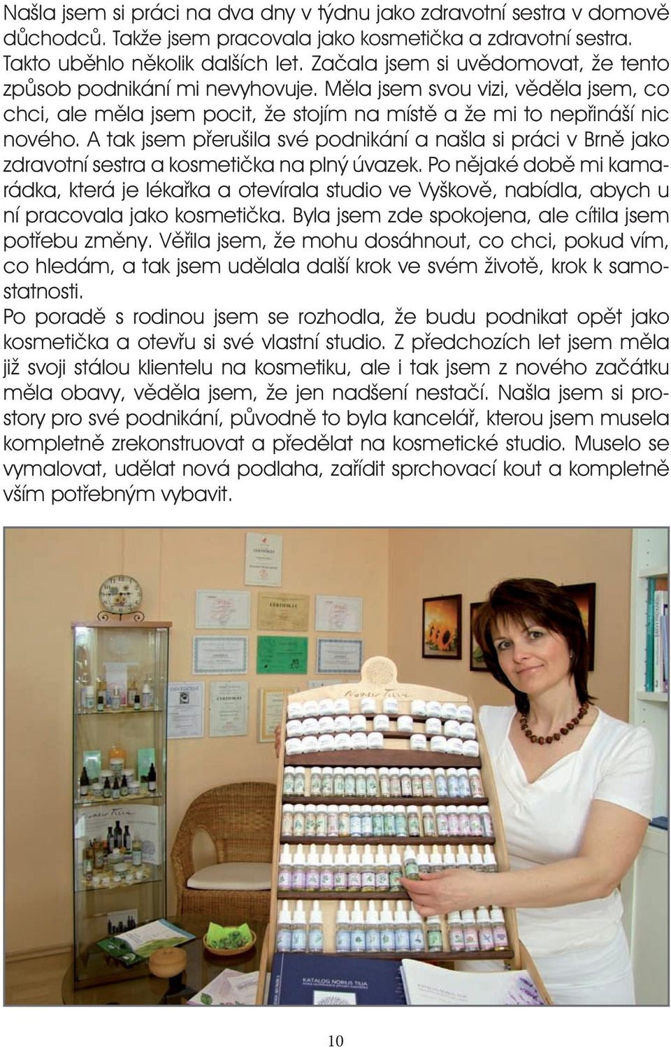 A tak jsem přerušila své podnikání a našla si práci v Brně jako zdravotní sestra a kosmetička na plný úvazek.