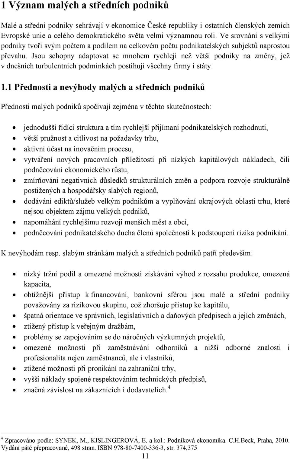 Jsou schopny adaptovat se mnohem rychleji neţ větší podniky na změny, jeţ v dnešních turbulentních podmínkách postihují všechny firmy i státy. 1.