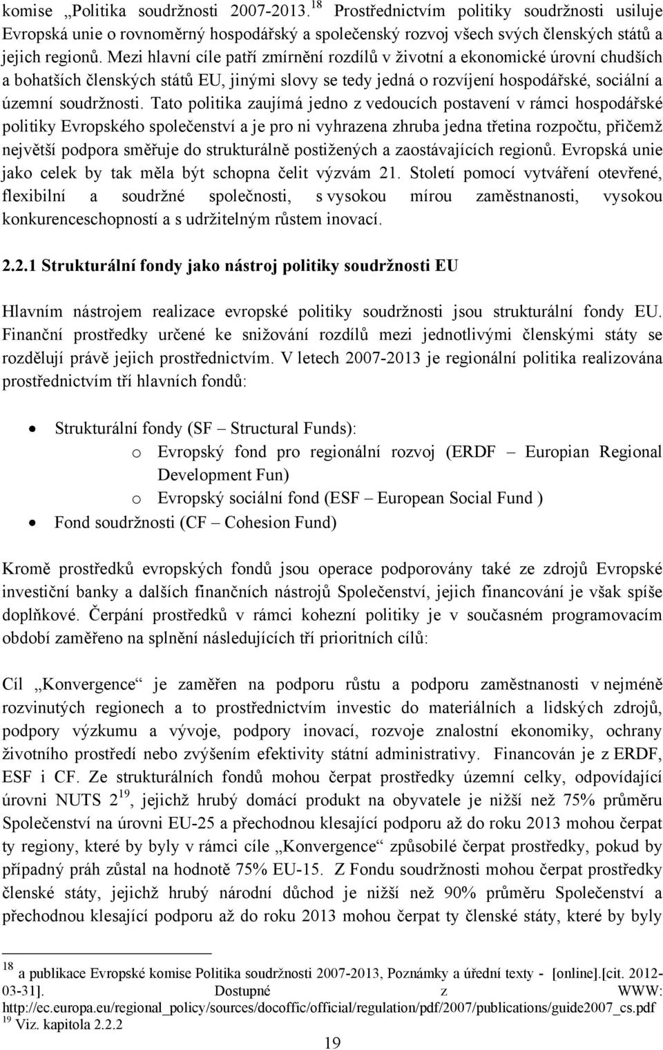 Tato politika zaujímá jedno z vedoucích postavení v rámci hospodářské politiky Evropského společenství a je pro ni vyhrazena zhruba jedna třetina rozpočtu, přičemţ největší podpora směřuje do