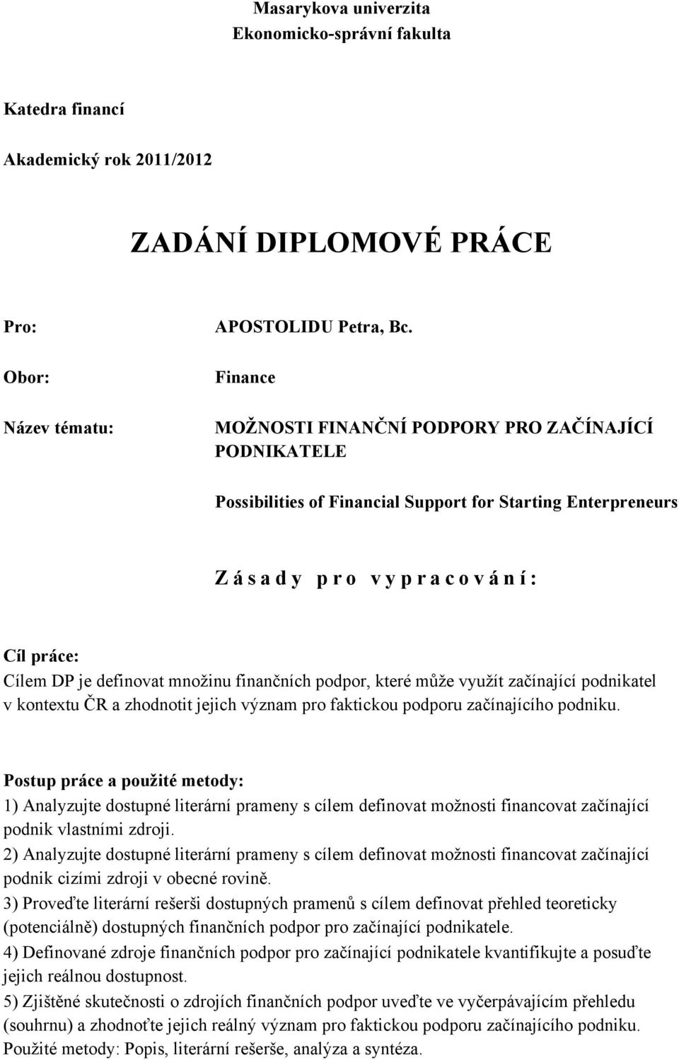 mnoţinu finančních podpor, které můţe vyuţít začínající podnikatel v kontextu ČR a zhodnotit jejich význam pro faktickou podporu začínajícího podniku.