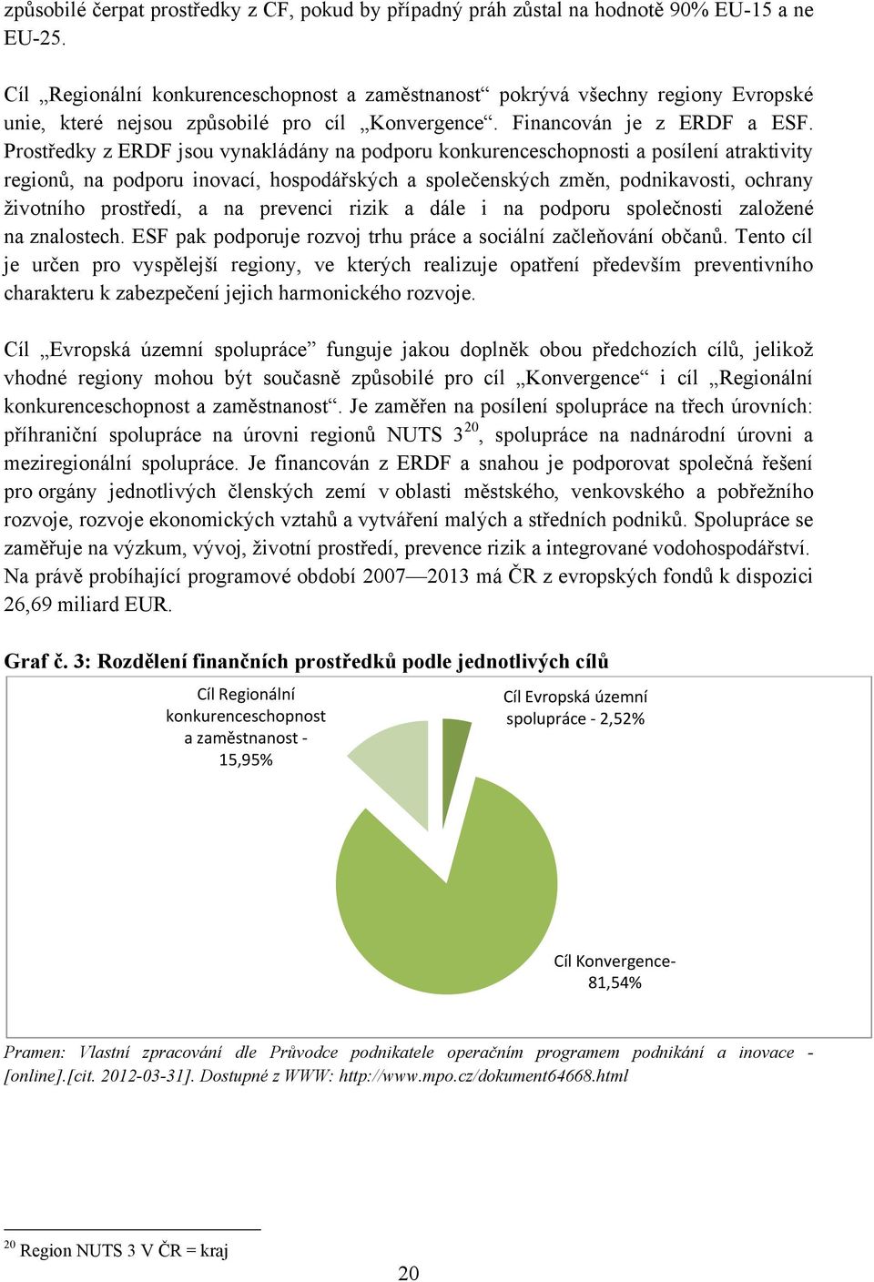 Prostředky z ERDF jsou vynakládány na podporu konkurenceschopnosti a posílení atraktivity regionů, na podporu inovací, hospodářských a společenských změn, podnikavosti, ochrany ţivotního prostředí, a