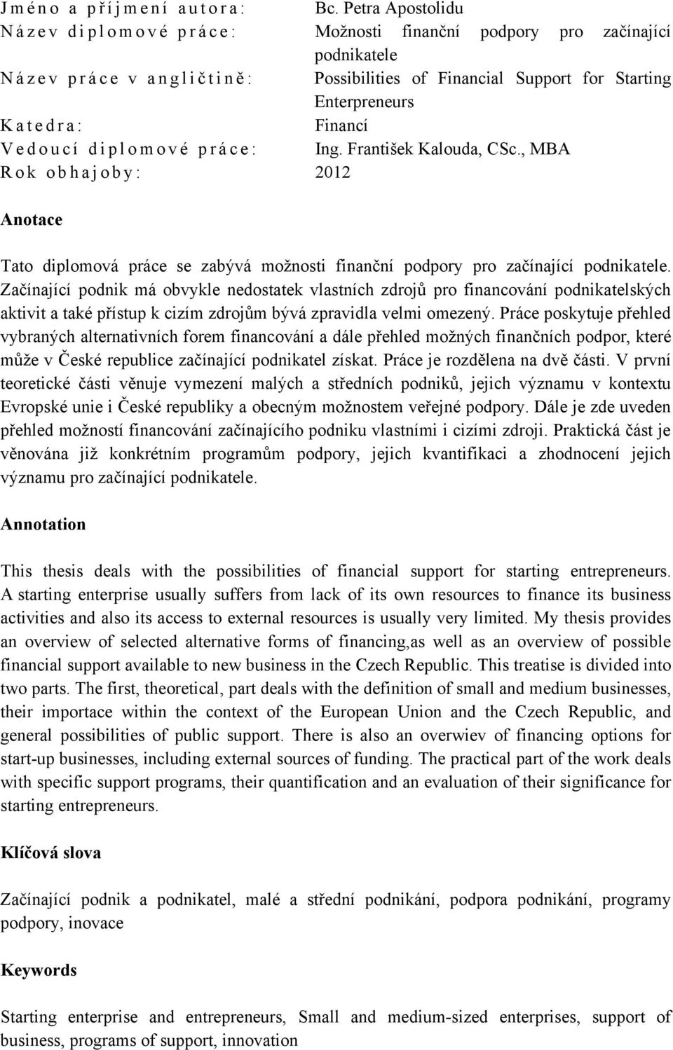 Starting Enterpreneurs K a t e d r a : Financí V e d o u c í d i p l o m o v é p r á c e : Ing. František Kalouda, CSc.