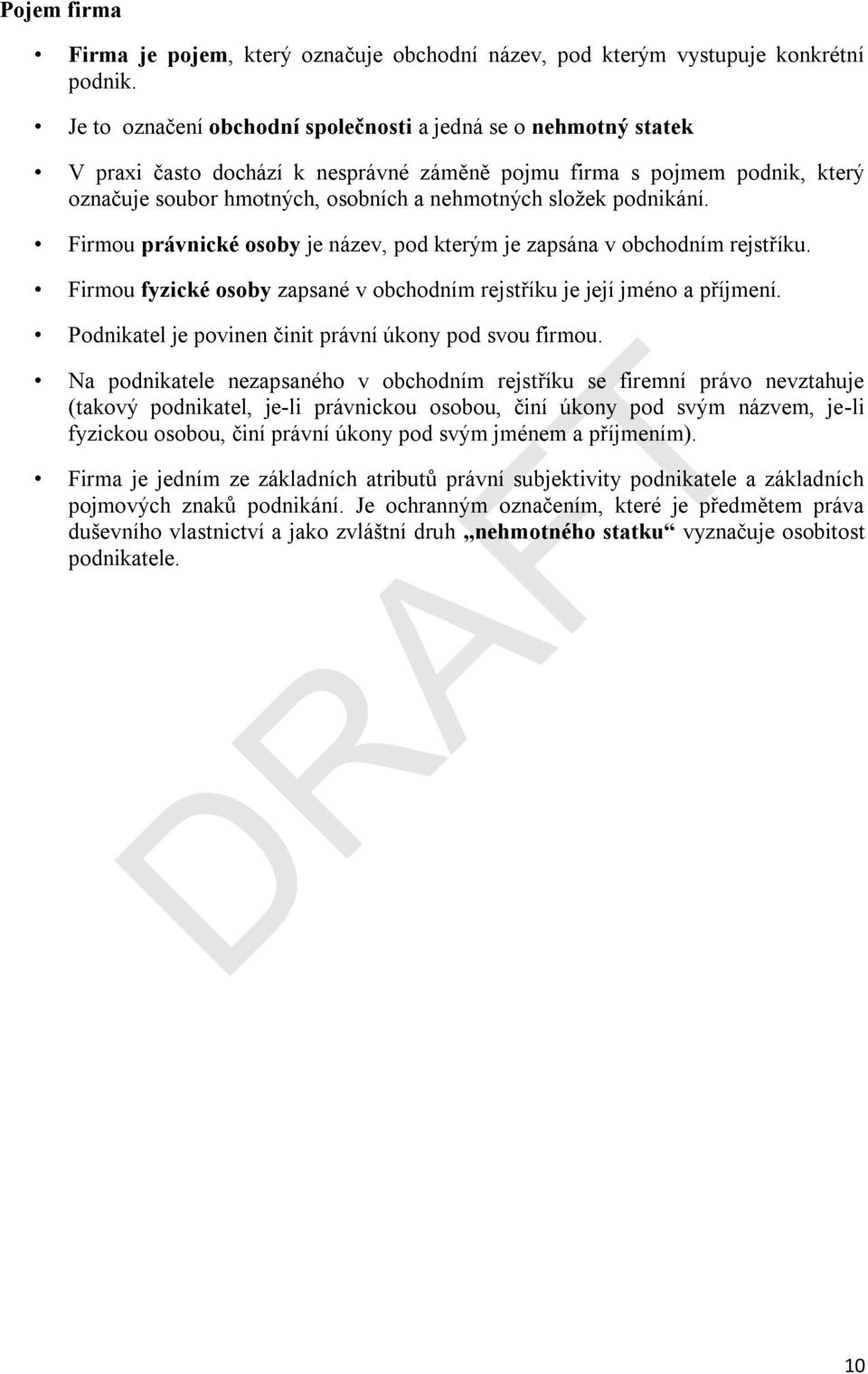 podnikání. Firmou právnické osoby je název, pod kterým je zapsána v obchodním rejstříku. Firmou fyzické osoby zapsané v obchodním rejstříku je její jméno a příjmení.