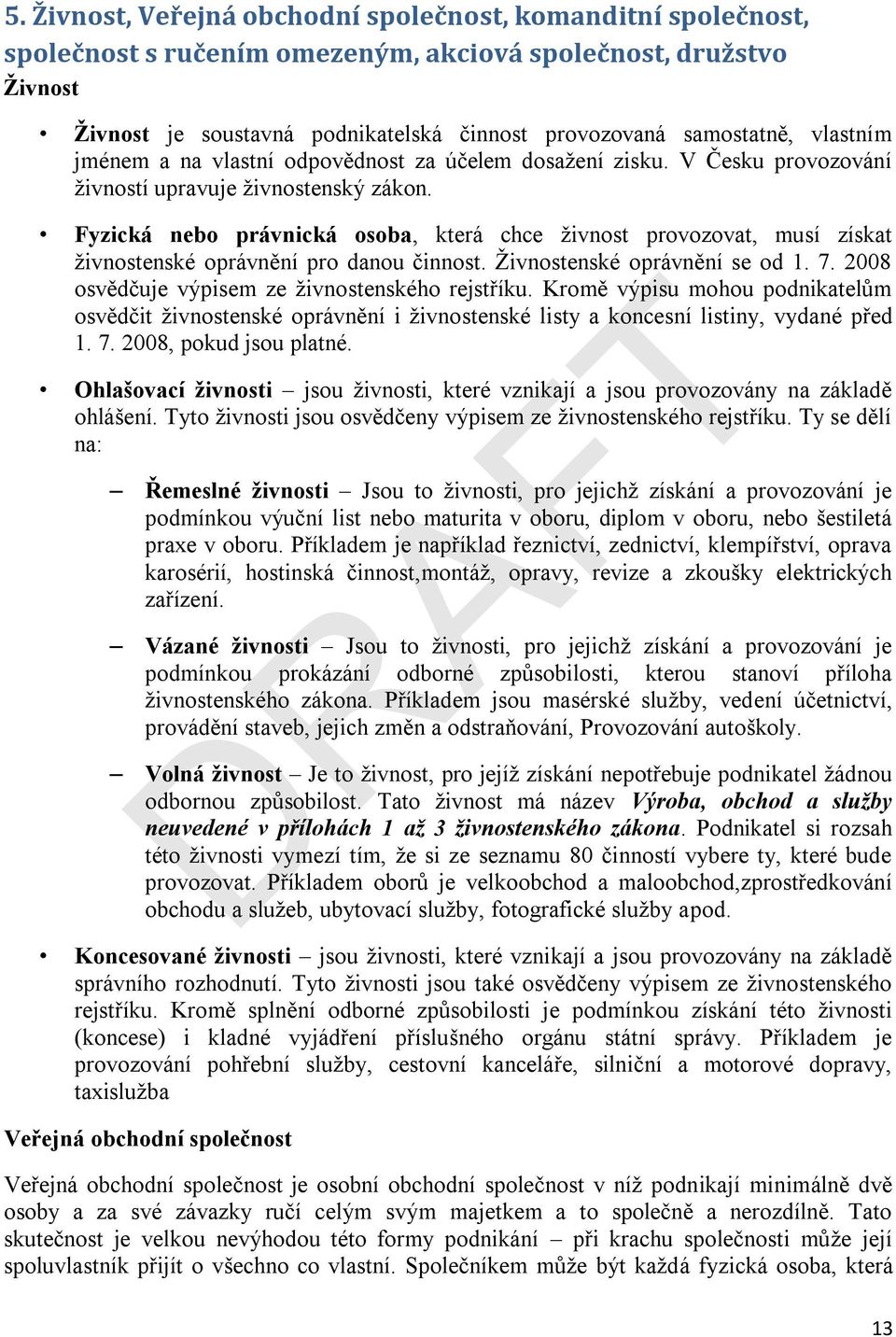 Fyzická nebo právnická osoba, která chce živnost provozovat, musí získat živnostenské oprávnění pro danou činnost. Živnostenské oprávnění se od 1. 7.