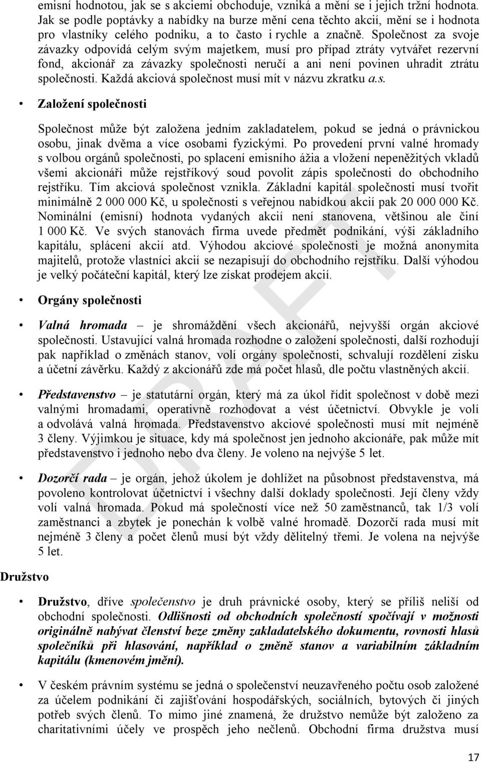 Společnost za svoje závazky odpovídá celým svým majetkem, musí pro případ ztráty vytvářet rezervní fond, akcionář za závazky společnosti neručí a ani není povinen uhradit ztrátu společnosti.