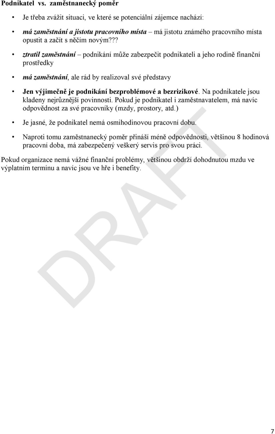 ?? ztratil zaměstnání podnikání může zabezpečit podnikateli a jeho rodině finanční prostředky má zaměstnání, ale rád by realizoval své představy Jen výjimečně je podnikání bezproblémové a bezrizikové.